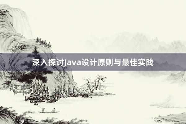 深入探讨Java设计原则与最佳实践